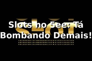 Slots no 5ee: Tá Bombando Demais! 🎰